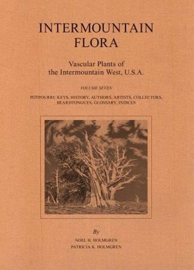 Intermountain Flora. Vascular Plants of the Intermountain West, U.S.A. Volume 7: Potpourri: Keys, History, Authors, Artists, Collectors, Beardtongues, Glossary, Indices. 2017. 532 (4 col.) figs. 303 p. 4to. Hardcover.