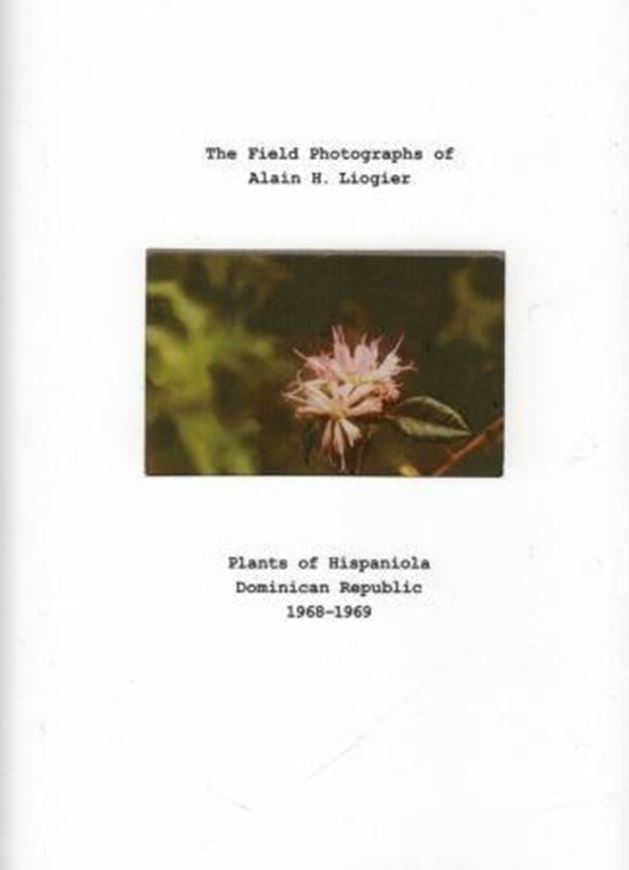  The Field Photographs of Alain H. Liogier: Plants of Hispaniola, Dominican Republic, 1968 - 1969. Publ. 2017. 117 col. figs. 8vo. Hardcover.