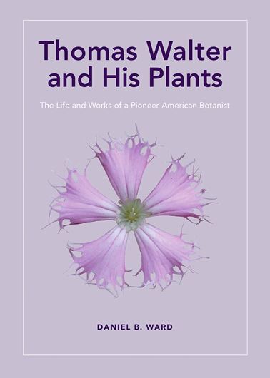 Thomas Walter and His Plants: The Life and Works of a Pioneer American Botanist. 2017. (N.Y. Bot.Gdn., Mem. 115). 1 col. plate. 221 p. lex8vo. Hardcover.