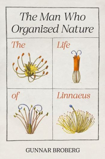 The Man Who Organized Nature: The Life of Linnaeus. 2023.  73 (18 col.) figs. 412 p. gr8vo. Hardcover.