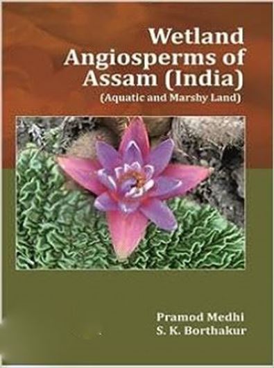 Wetland Angiosperms of Assam (India). Aquatic and Marshy Lands. 2023. 23 col. pls. 315 p. gr8vo. Hardcover.
