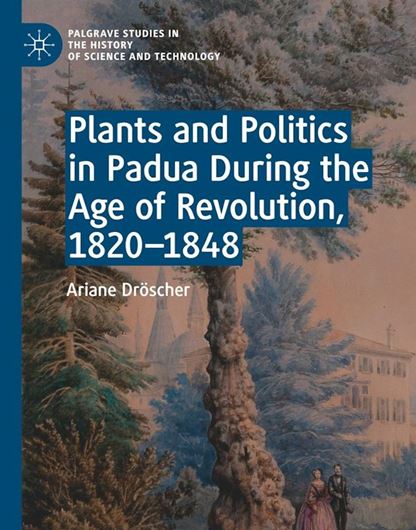 Plants and Politics in Padua During the Age of Revolution, 1820 - 1888. 2022. (Palgrave Studies in the History of Science and Technology). 13 (1 col.) figs. XIII, 300 p. gr8vo. Hardcover.