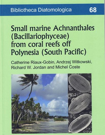 Volume 068: Riaux-Gobin, Catherine, Andrzej Witkowski, Richard W. Jordan and Michel Coste: Small marine Achnanthales (Bacillariophyceae) from coral reefs of Polynesia (South Pacific). 2023. 20 figs. 6 tabs. 96 p. gr8vo. Paper bd.