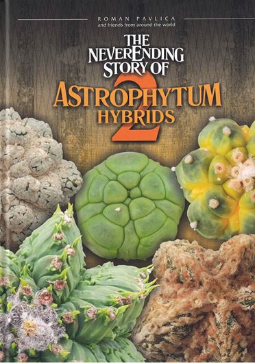 The Never Ending Story of Astrophytum Hybrids. Volume 2. 2022. illus. (col.). 316 p. 4to. Hardcover.