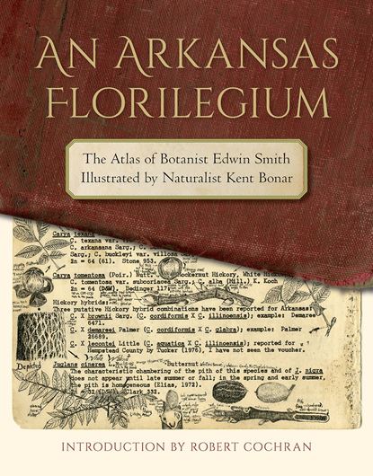 An Arkansas Florilegium: The Atlas of Botanist Edwin Smith Illustrated by Naturalist Kent Bonar. With an Introduction by Robert Cochran. 2017. Many line-drawings and dot maps. XXVIII, 593 p. 4to. Hardcover.