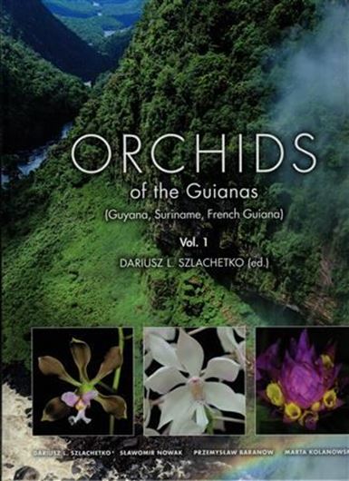 Orchids of the Guianas (Guyana, Suriname, French Guiana). Volume 1: Szalechetko, Dariusz L., Slawomir Nowak, Przemyslaw Baranov and Marta Kolanowska: Cypripediaceae, Orchidaceae. Orchidoideae, Tropidioideae, Spiranthoideae, Vanilloideae, Epidendroi- deae p.p. 2016. 522 figs (= line drawings). 56 maps. 240 col. photogr. 528 p. 4to. Hardcover. (978-3-946583-07-3)