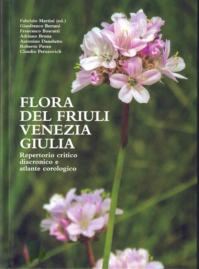 Flora del Friuli Venezia Giulia.Repertorio critico diacronico e atlante corologico. Edited by Fabrizio Martini. 2023. illus. (col.). 1008 p. gr8vo. Hardcover.- In Italian, with Latin nomenclature.