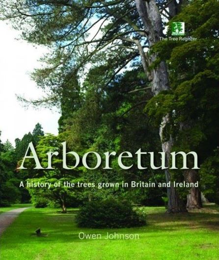 Arboretum: A History of the Trees Grown in Britain and Ireland. 2015. 500 col. figs. 480 p. Hardcover.