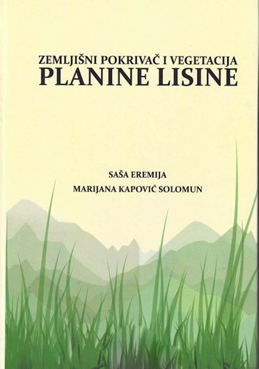 Zemljisni pokrivac i vegetacija planine Lisine (Land cover and vegetation of Mount Lisine). 2023. illus. 300 p. Hardcover.- In Serbian, with Latin nomenclature.