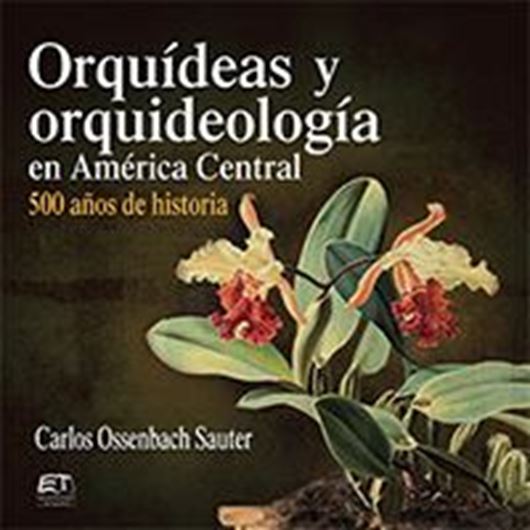 Orquideas y orquideologia en America Central. 500 anos de historia. 2016. 273 col. figs. 624 p. Paper bd. - 21,5 x 21.5 cm.
