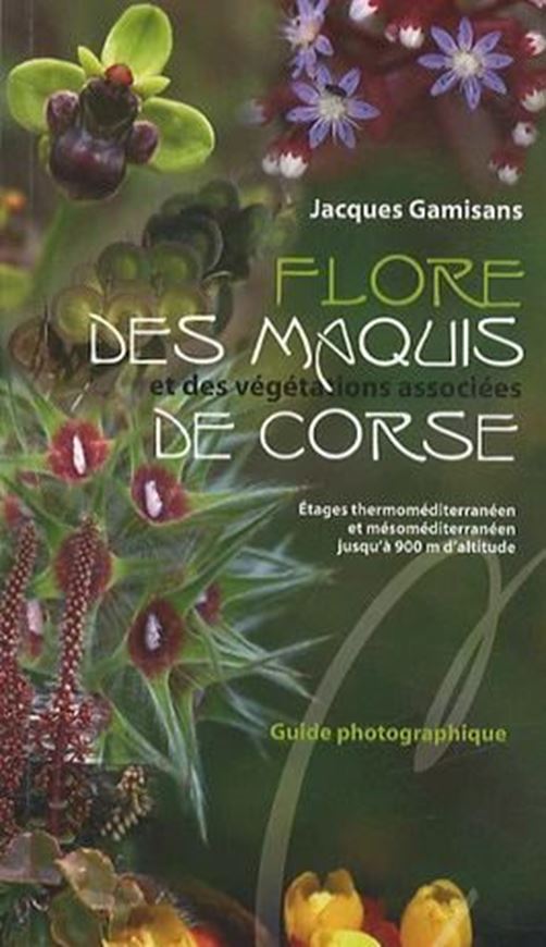 Flore des maquis et des végétations associées de Corse - Etages thermoméditerranéen et Mésoméditerranéen, jusq'à 900 m d'altitude. 2014. illus. 300 p.