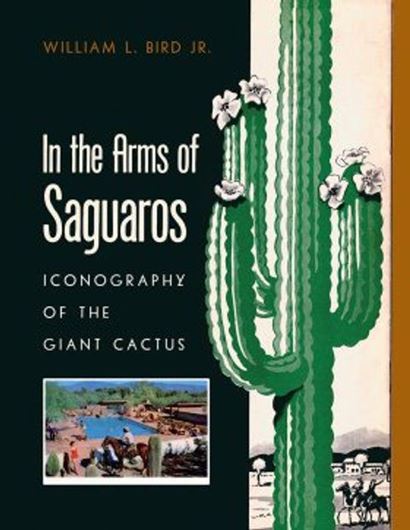 In the arms of  Saguaros. Iconography of the Giant Cactus. 201 col. photogr. 232 p. Paper bd.