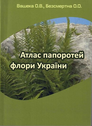 Fern Atlas of the Ukrainian Flora. 2012. illus. col.). 160 p. Paper bd. - In Ukrainian, with brief English abstract.