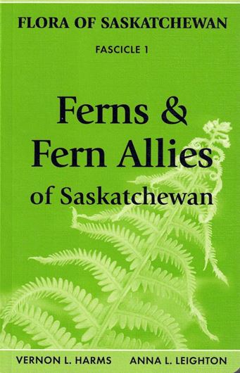 Fascicle 1: Harms, Vernon and Anna.L.Leighton: Ferns and Fern Allies of Saskatchewan. 2011. (Nature Saskatchewan Special Publication No. 30). illus. 192 p. Paper bd.