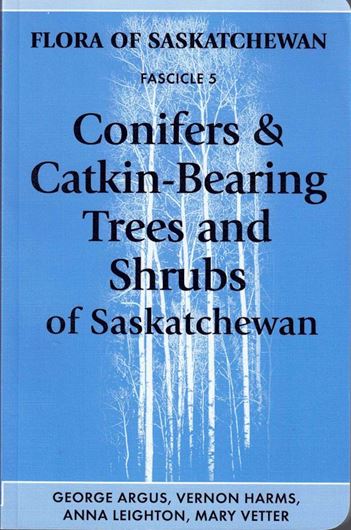 Fascicle 5: Argus, George, Vernon Harms, Anna Leighton and Mary Vetter: Conifers & Catkin-Bearing Trees and Shrubs of Saskatchewan. 2016. (Nature Saskatchewan Special Publication No. 36). illus. 272 p. Paper bd.