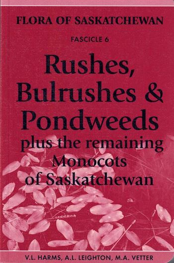Fascicle 6: Harms, V.L., A.L. Leighton and M.A.Vetter: )Rushes, Bulrushes & Pondweeds plus the remaining Monocots of Saskatchewan. 2018. Nature Saskatchewan Special Publication No. 37).. illus. (col. & b/w drawings). 432 p. Paper bd.