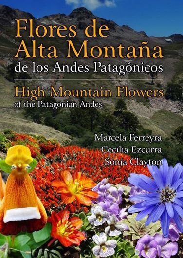 Flores de Alta Montana de los Andes Patagonicos / High Mountain Flowers of the Patagonian Andes. 2nd rev. and augmented ed. 2020. 1043 col. photogr. 319 p. Paper bd.- Bilingual (Spanish / English).