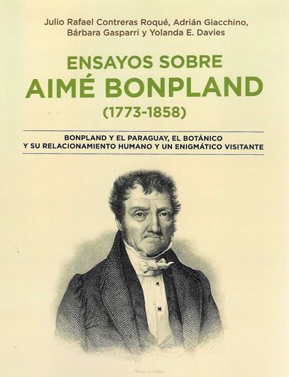Ensayos sobre Aimé Bonpland (1777-1858): Bonpland y el Paraguay, el botanico y su relacionamiento humano y un enigmatico visitante. 2020. 4 b&w illus. 211 p. gr8vo. Paper bd.