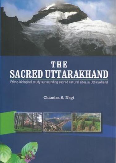 The Sacred Uttarakhand. Ethno - biological study surrounding sacred natural sites in Uttarakhand. 2014. illus. XII, 472 p. gr8vo. Hardcover.