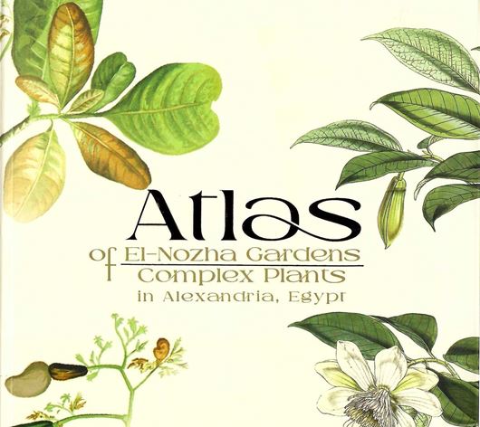 Atlas of El-Nozha Gardens Complex Plants in Alexandria, Egypt. 2023. 158 col. photogr. 151 p. gr8vo. Paper bd.