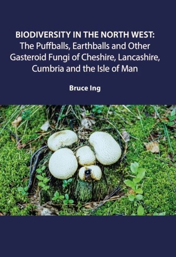 Biodiversity in the North West: Puffballs, Earthballs and Other Gasteroid Fungi of Cheshire, Lancashire, Cumbria and the Isle of Man. 2024. 15 col. illus. 55 p. gr8vo. Paper bd.