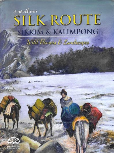 A Southern Silk Route. Sikkim & Kalimpong. Wild Flowers & Landscapes. 2024. many col. photogr. VI, 598 p. 4to. Hardcover with dust cover.