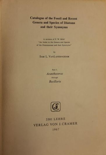 Catalogue of the Fossil and Recent Genera and Species of Diatoms and their Synonyms.A revision of F.W.Mill's "An index to the Genera and Species of the Diatomaceae and their Synonyms" . Vol.1: Acanthoceras through Bacillaria. 1967. XII, 493 p. gr8vo. Paper bd.