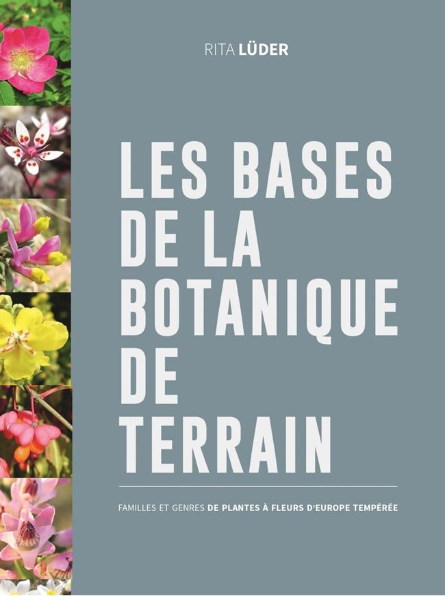 Les Bases de la Botanique de Terrain: Familles et Genres de Plantes à Fleurs d'Europe Tempérée. Traduction de l'édition originale sous le titre 'Grundlagen der Feldbotanik. Familien und Gattungen einheimischer Pflanzen. 2018' par Emmanuelle Champion et Jean Terrisse. 2019. illus. (col.).  847 p. 4to. Hardcover.