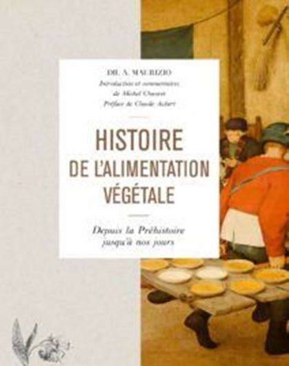 Histoire de l'Alimentation Végétale Depuis la Préhistoire Jusqu'à nos Jours, par Adam Maurizio. 1932. (Reprint 2019, Collection Vieilles Racines et Jeunes Pousses). 688 p. Hardcover.- With new introductoty matter by Michel Chauvet.