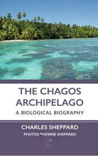 The Chagos Archipelago: A Biological Biography. 2024. 65 col. figs. XVI, 138 p. gr8vo. Hardcover.