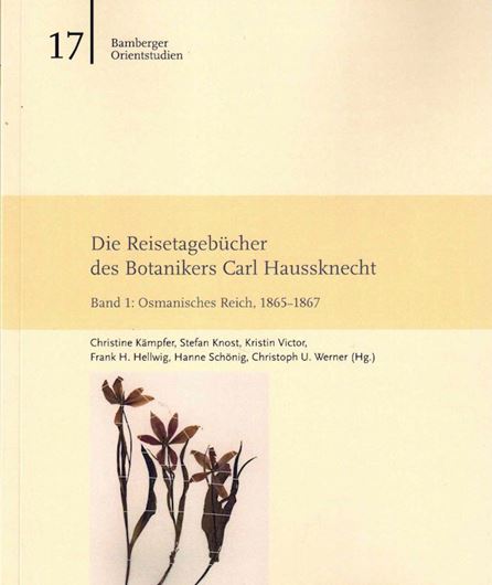 Die Reisetagebücher des Botanikers Carl Haussknecht. Band 1: Osmanisches Reich, 1865 - 1867. Publ. 2024. (Bamberger Orientstudien, 17). 383 S. gr8vo. Broschiert.