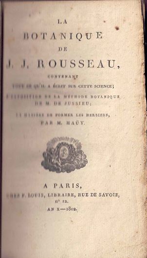 La Botanique de J.J. Rousseau Contenant Tout Ce qu'il a Ecrit Sur Cette Science; L'Expositon de la Méthode Botanique de M. de Jussieu; La Manière de Fromer les Herbiers, par M.Haüy. Parie An X = 1802, chez F.Louis, Librairie. XXIV, 322 p. 8vo. Leather.