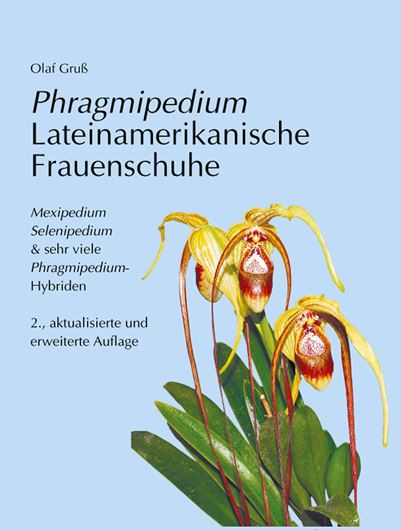 Phragmipedium, Lateinamerikanische Frauenschuhe.Mexipedium, Selenipedium & sehr viele Phragmipedium - Hybriden. 2te rev. und erweiterte Aufl. 2021. ca. 2000 kol. Fig. 559 S. 4to. Hardcover. - In German, with Latin nomenclature and English preface..