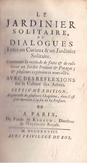 Le Jardinier Solitaire, ou Diatogues Entre un Curieux & un Jardinier Solitaire, contenant la méthode de faire et de cultiver un Jardin Fruitier et Potager et plusieurs expériences nouvelles. Avec de Reflexionns sur la Culture des Arbres. Septième Edition Augmentée de Plusieurs Chapitres, dans il est fait mention à la fin de la Préface. Paris 1738. XVII, VII, 440 p. 8vo. Leather.