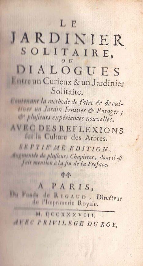 Le Jardinier Solitaire, ou Diatogues Entre un Curieux & un Jardinier Solitaire, contenant la méthode de faire et de cultiver un Jardin Fruitier et Potager et plusieurs expériences nouvelles. Avec de Reflexionns sur la Culture des Arbres. Septième Edition Augmentée de Plusieurs Chapitres, dans il est fait mention à la fin de la Préface. Paris 1738. XVII, VII, 440 p. 8vo. Leather.