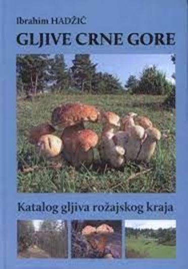 Gljive Crne Gore. Katalog gljiva rozajskog kraja (Mushrooms of Mentenegro. Catalog of mushrooms of the Rozaje regiom). 2018. illus. (col.). 203 p. gr8vo. Hardcover, - In Serbian, with abstracts in English, Italian, Russian, French.