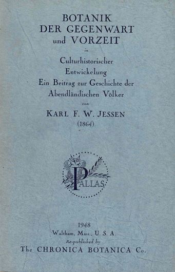 Botanik der Gegenwart und Vorzeit in culturhistorischer Entwicklung. Ein Beitrag zur Geschichte der abendländischen Völker. 1864. (Reprint 194((; PALLAS: A  collection of Offset Reprints..., ed. by Frans Verdoorn, vol.1). XII, 496 S. gr8vo. Paper bd.