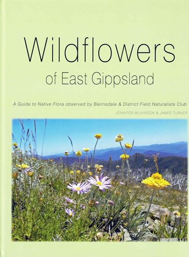 Wildflowers of East Gippsland: A Guide to Native Flora Observed by Bairnsdale & District Field Naturlist Club. 2024. illus. (col.). 380 p. 4to. Hardcover.