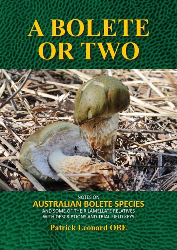 A Bolete or Two. Notes on Australian Bolete Species and some of their lamelliate relatives with descriptions and Trial Field Keys. 2024. 27 tabs. ca. 185 colour photographs. VI, 268 p. gr8vo. Hardcover.