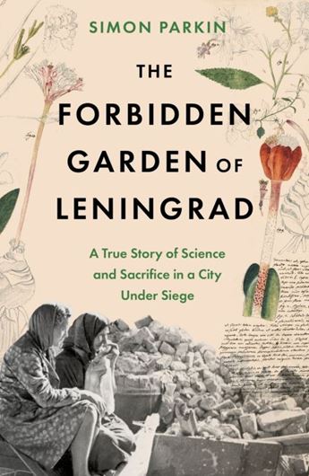 The Forbidden Garden of Leningrad. A True Story of Science and Sacrifice in a City Under Siege. 2024. 384 p. Hardcover.