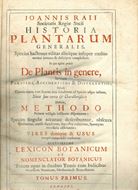 Ioannis Raii Societatis Regiae Socii Historiae Plantarum Generalis. Species hactenus editas aliasque multas noviter inventas & descriptas cmplectens. De Plantis in genere, Earumque Partibus, Accidentibus & Differentiis, Deinde Genera omnia tum summa tum subalterna ad species usque infimas, Notis suis certis Characteristicis Definita, Methodo Naturae vestigiis insistente disponuntur; Species...