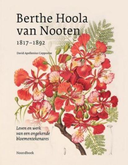 Berthe Hoola van Nooten 1817-1892. Leven en werk van en ongekende bloementekenares. 2024. illus. 280 p. Hardcover.- In Dutch.