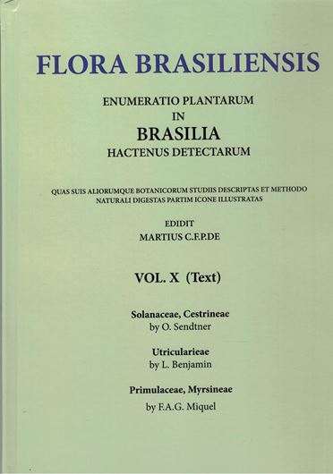 Ed. by C.F.P. von Martius, A.G.Eichler & I.Urban: Volume 10: O. Sendtner: Solanaceae, Cestrineae/ L. Benjamin: Utricularieae/ F.A.G. Miquel: Primulaceae, Myrsineae. 1846-1856. (Reprint 2002). 59 plates. 338 p. Paper bd.