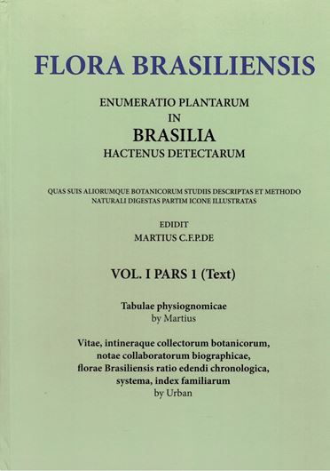 Ed. by C.F.P. von Martius, A.G.Eichler & I.Urban: Volume 01:01: Tabulae physiognomicae by Martius; Vitae, itineraque collectorum botanicorum, notae collaboratorum biographicae, florae Brasiliensis ratio edendi chronologica, systema, index familiarum by Urban. 1840-1906. (Reprint 2020). 59 plates. 2 maps. CX, 268 p. Paper bd.