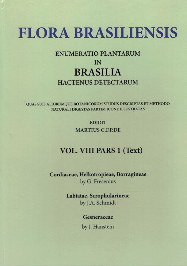 Ed. by. C.F.P. von Martius, A.G.Eichler & I.Urban: Volume 08:01: G.Fresenius: Cordiaceae, Heliotropieae, Borragineae/ J.A. Schmidt: Labiatae, Scrophularineae/ J.Hanstein: Gesneraceae.1857-1886. (Reprint 2002). Plates 1-68. 448 p. Hardcover.