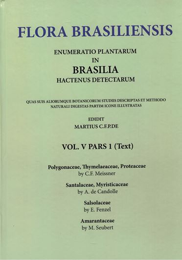 Ed. by C. F. P. von Martius, A.G. Eichler & I. Urban: Volume 05:01: Meissner, C. F.: Polygonaceae, Thymelaeaceae, Proteaceae, Candolle A.de: Santalalaceae, Myristicaceae, Fenzl,E.: Salsolaceae, Seubert, M.: Amaranthaceae. 1855 -1875. (Reprint 2001). 75 plates. 264 p. Hardcover. in 2 volumes (text & plates).