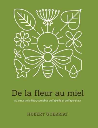 De la fleur au miel - Au coeurs de la fleur, complice de l'abeille et de l'apiculteur. 2024. illus. (col.). 320 p. gr8vo.