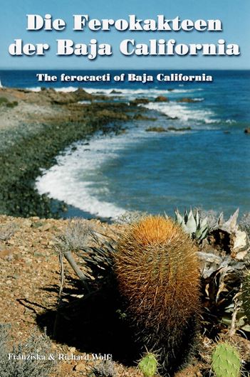 Die Ferokakteen der Baja California: Eine Präsentation der Arten und Unterarten in ihren Verbreitungsgebieten auf der Halbinsel Niederkalifornien und den im Pazifik und im Golf von Kalifornien gelegenen Inseln / The ferocacti of Baja California: A presentation of the species and subspecies with their distributions in the Baja California peninsula and on the adjacent islands of the Pacific Ocean an