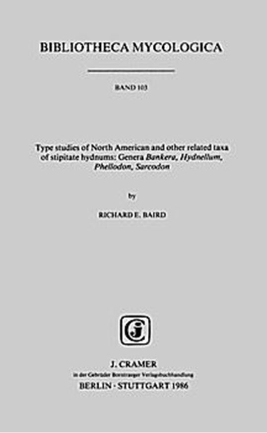 Volume 103: Baird,Richard E.: Type Studies of North American and Other Related Taxa of Stipitate Hydnums:Genera Bankera,Hydnellum,Phellodon,Sarcodon.1986.II,90 S.gr8vo.Paper bd.