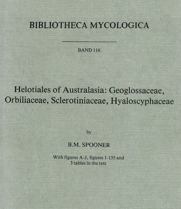 Volume 116: Spooner,B.M.: Helotiales of Australasia: Geoglossaceae, Orbiliaceae, Sclerotiniaceae, Hyaloscyphaceae. 1987. 144 figs. 3 tabs. 711 p. gr8vo. Paper bd.